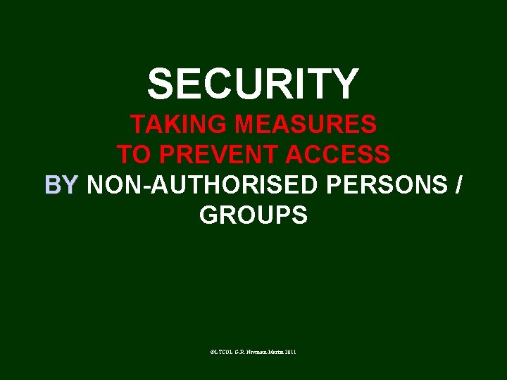 SECURITY TAKING MEASURES TO PREVENT ACCESS BY NON-AUTHORISED PERSONS / GROUPS ©LTCOL G. R.