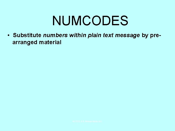 NUMCODES • Substitute numbers within plain text message by prearranged material ©LTCOL G. R.