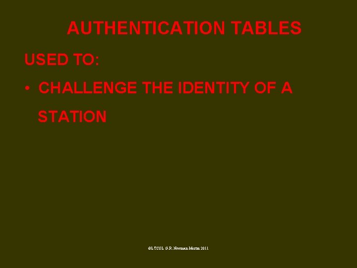 AUTHENTICATION TABLES USED TO: • CHALLENGE THE IDENTITY OF A STATION ©LTCOL G. R.