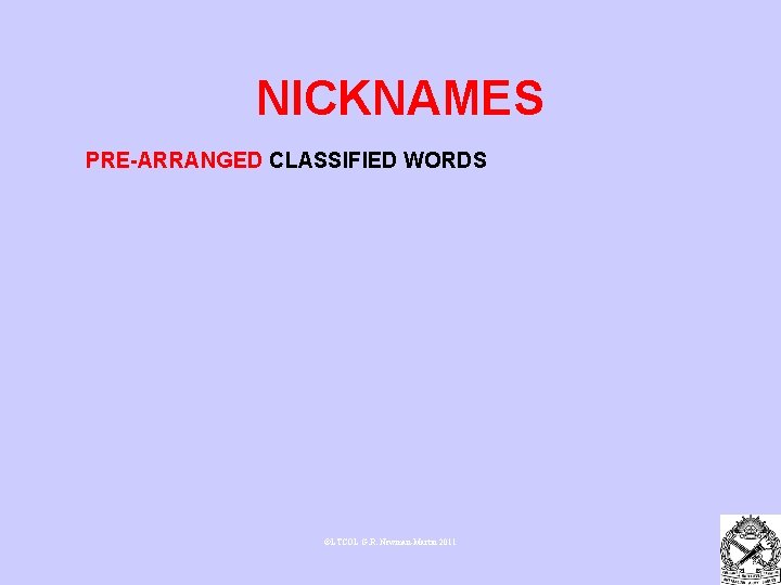 NICKNAMES PRE-ARRANGED CLASSIFIED WORDS ©LTCOL G. R. Newman-Martin 2011 