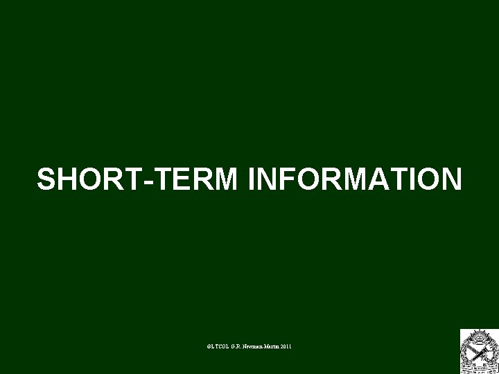 SHORT-TERM INFORMATION ©LTCOL G. R. Newman-Martin 2011 