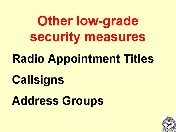 Other low-grade security measures Radio Appointment Titles Callsigns Address Groups ©LTCOL G. R. Newman-Martin