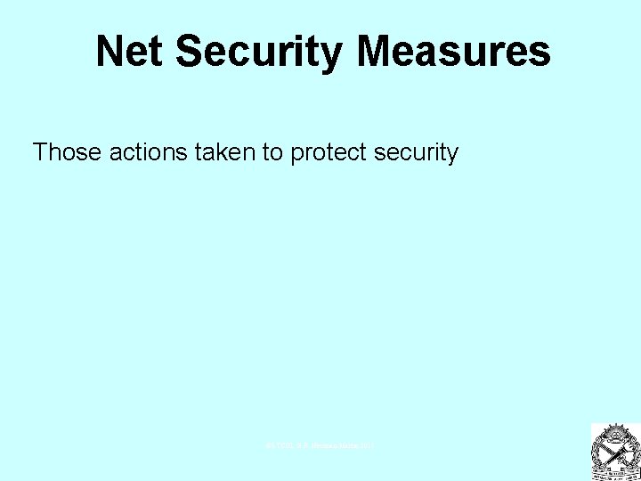 Net Security Measures Those actions taken to protect security ©LTCOL G. R. Newman-Martin 2011