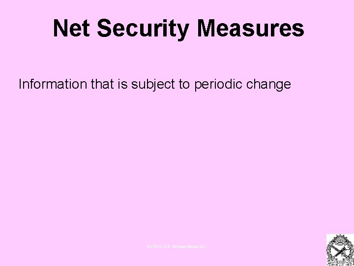 Net Security Measures Information that is subject to periodic change ©LTCOL G. R. Newman-Martin