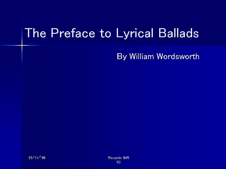 The Preface to Lyrical Ballads By William Wordsworth 22/11/’ 09 Riccardo Biffi 5 C