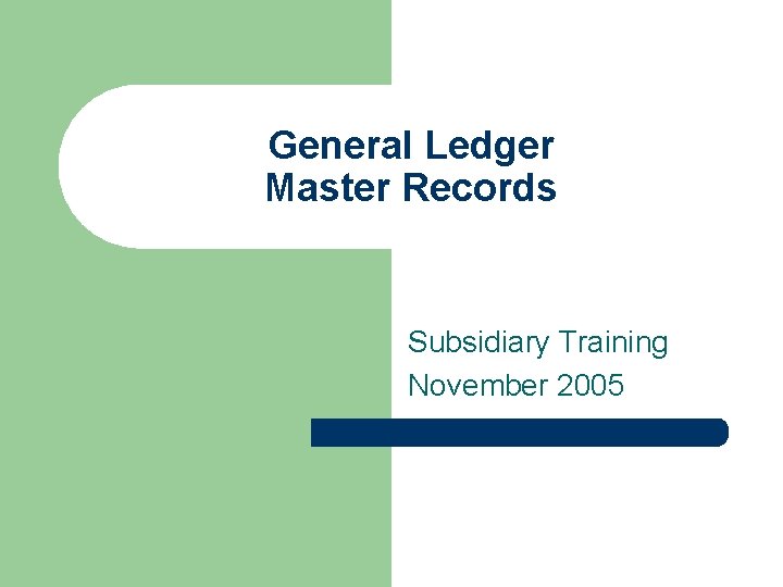General Ledger Master Records Subsidiary Training November 2005 