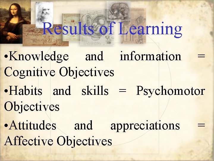 Results of Learning • Knowledge and information = Cognitive Objectives • Habits and skills