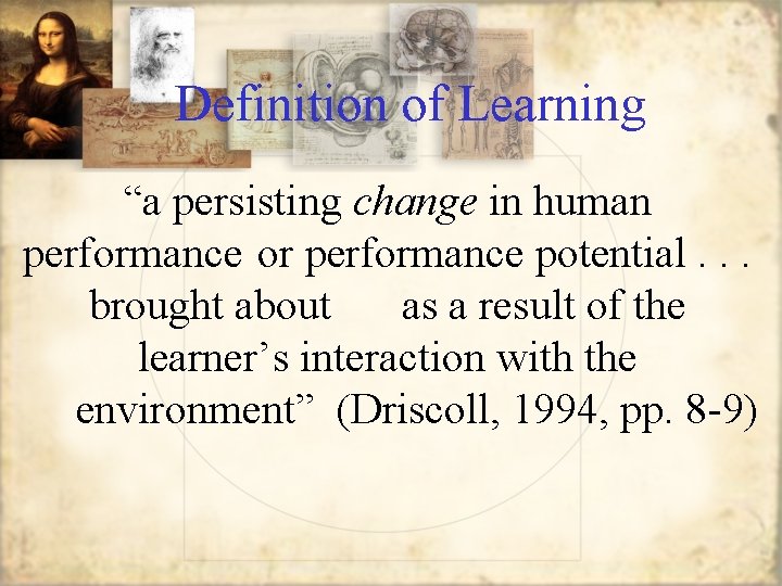 Definition of Learning “a persisting change in human performance or performance potential. . .