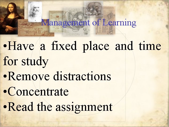 Management of Learning • Have a fixed place and time for study • Remove