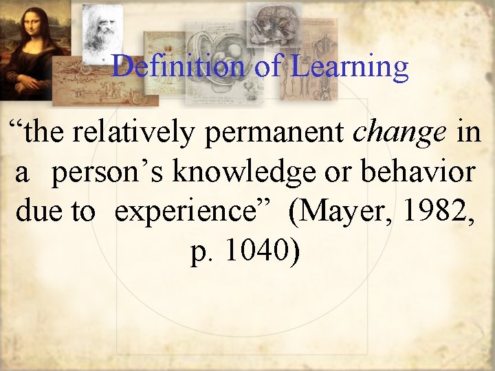 Definition of Learning “the relatively permanent change in a person’s knowledge or behavior due