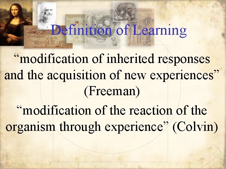 Definition of Learning “modification of inherited responses and the acquisition of new experiences” (Freeman)