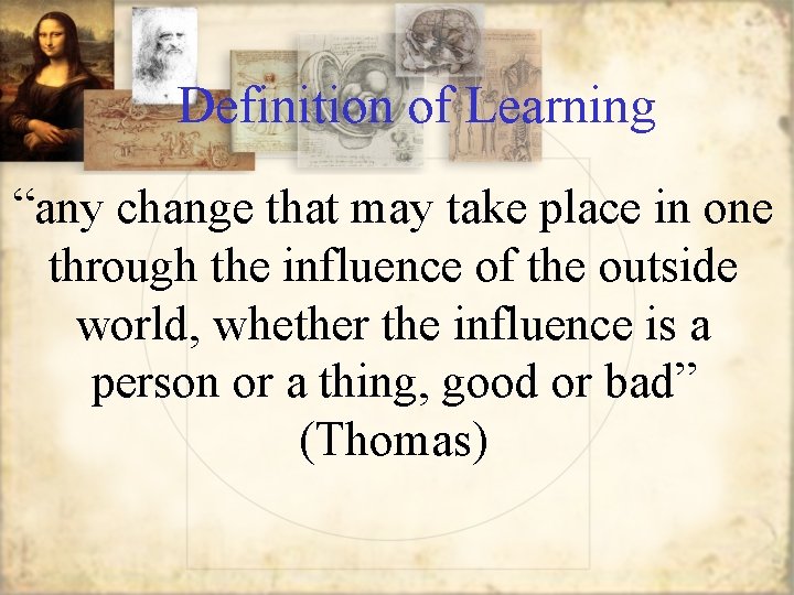 Definition of Learning “any change that may take place in one through the influence