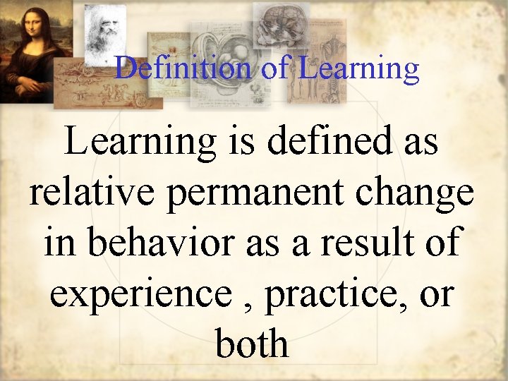 Definition of Learning is defined as relative permanent change in behavior as a result