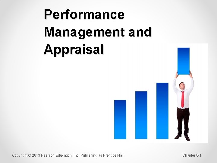 Performance Management and Appraisal Copyright © 2013 Pearson Education, Inc. Publishing as Prentice Hall