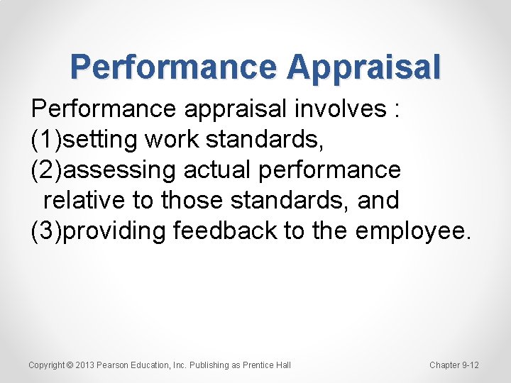 Performance Appraisal Performance appraisal involves : (1)setting work standards, (2)assessing actual performance relative to