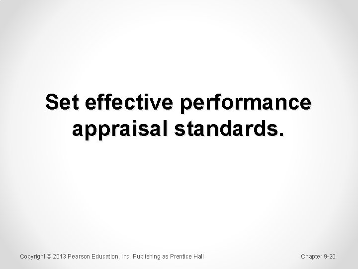 Set effective performance appraisal standards. Copyright © 2013 Pearson Education, Inc. Publishing as Prentice