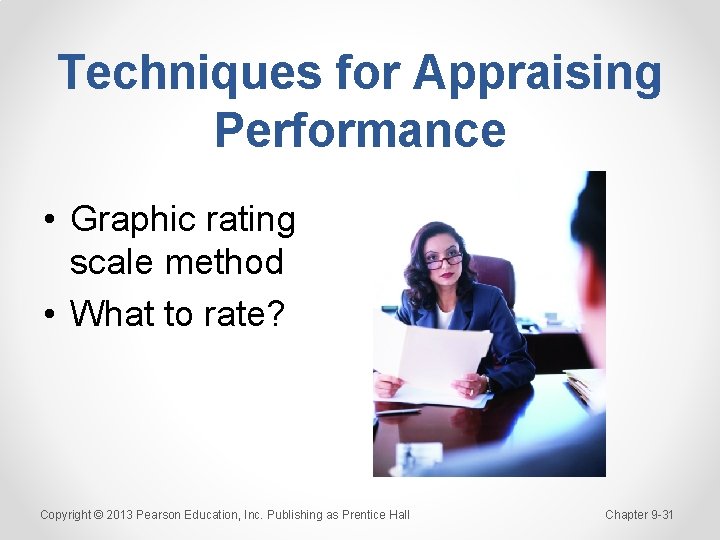 Techniques for Appraising Performance • Graphic rating scale method • What to rate? Copyright