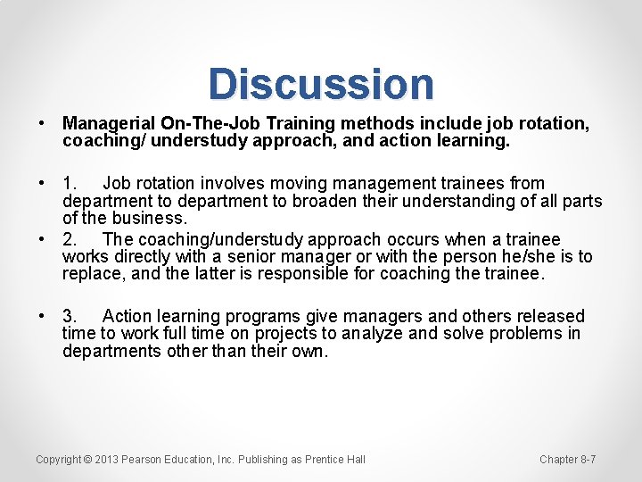 Discussion • Managerial On-The-Job Training methods include job rotation, coaching/ understudy approach, and action