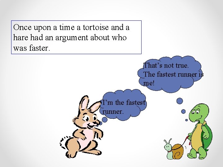 Once upon a time a tortoise and a hare had an argument about who