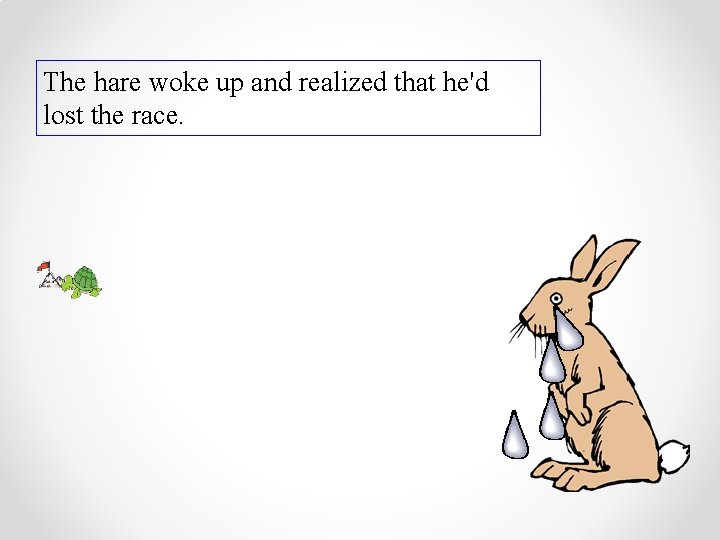 The hare woke up and realized that he'd lost the race. 