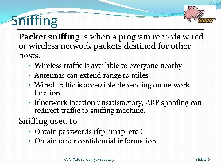 Sniffing Packet sniffing is when a program records wired or wireless network packets destined