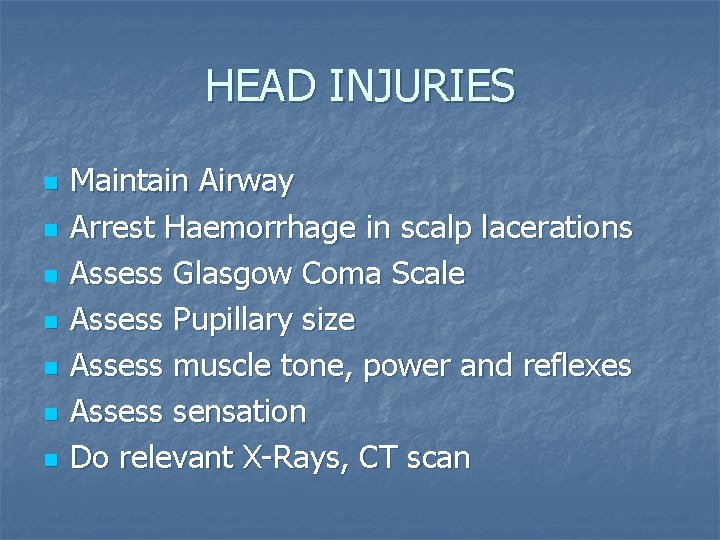 HEAD INJURIES n n n n Maintain Airway Arrest Haemorrhage in scalp lacerations Assess