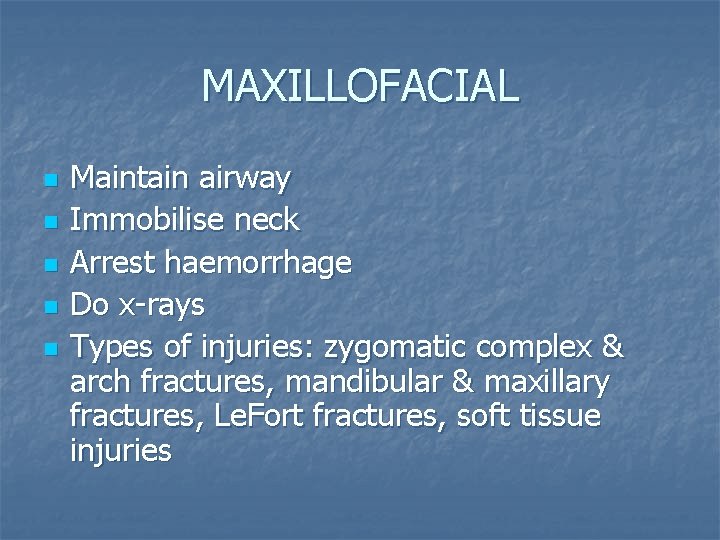 MAXILLOFACIAL n n n Maintain airway Immobilise neck Arrest haemorrhage Do x-rays Types of