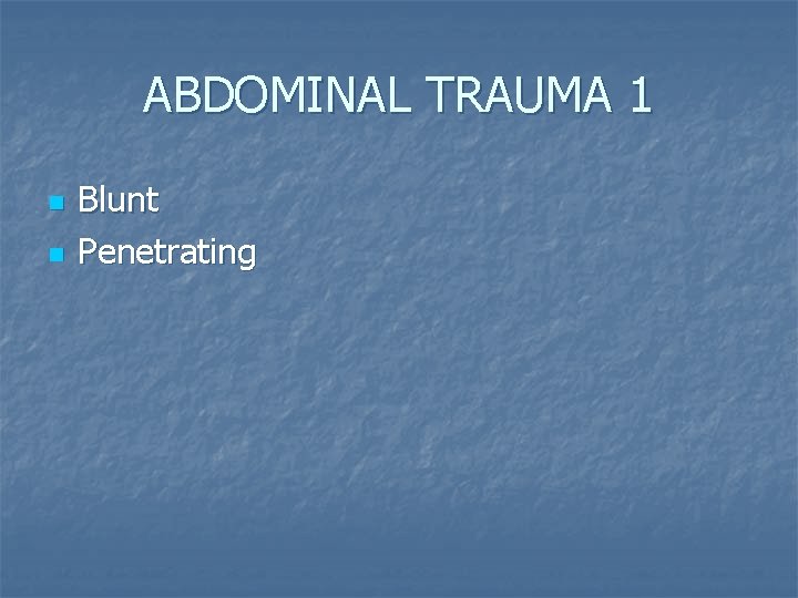 ABDOMINAL TRAUMA 1 n n Blunt Penetrating 