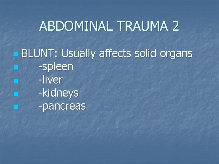 ABDOMINAL TRAUMA 2 BLUNT: Usually affects solid organs n -spleen n -liver n -kidneys