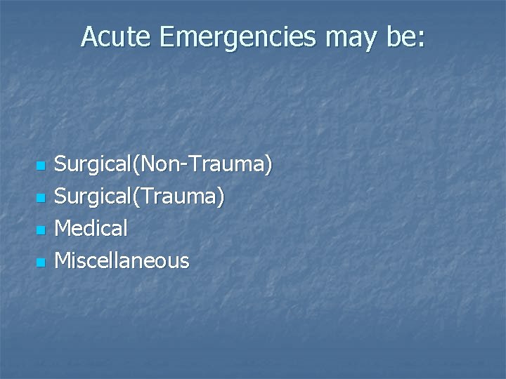Acute Emergencies may be: n n Surgical(Non-Trauma) Surgical(Trauma) Medical Miscellaneous 