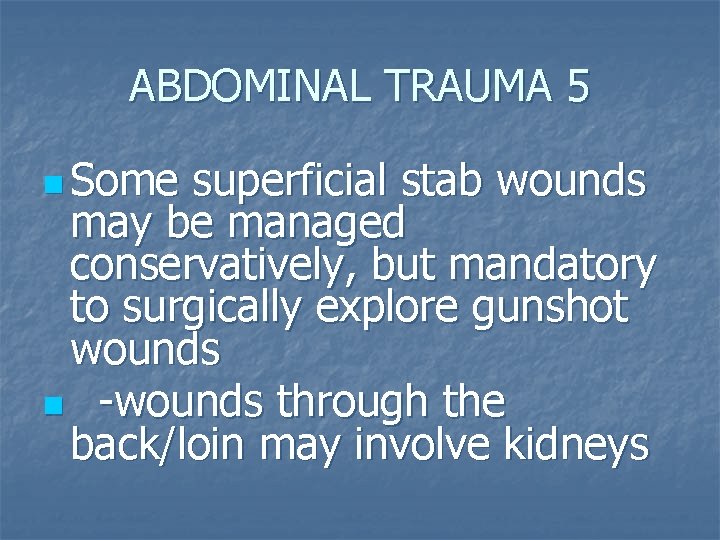 ABDOMINAL TRAUMA 5 n Some superficial stab wounds may be managed conservatively, but mandatory