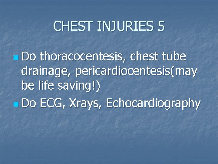 CHEST INJURIES 5 n Do thoracocentesis, chest tube drainage, pericardiocentesis(may be life saving!) n