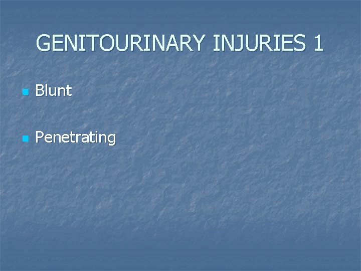 GENITOURINARY INJURIES 1 n Blunt n Penetrating 
