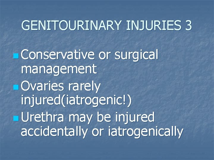 GENITOURINARY INJURIES 3 n Conservative or surgical management n Ovaries rarely injured(iatrogenic!) n Urethra