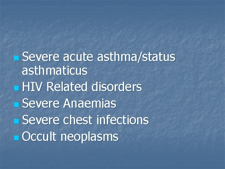 n Severe acute asthma/status asthmaticus n HIV Related disorders n Severe Anaemias n Severe