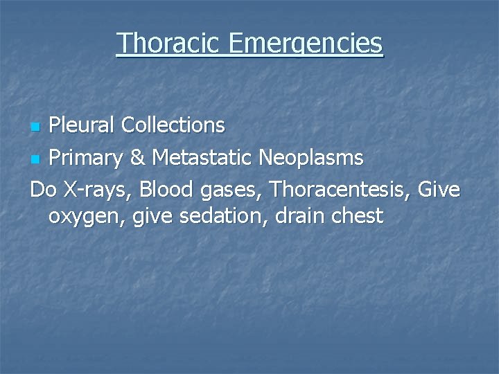 Thoracic Emergencies Pleural Collections n Primary & Metastatic Neoplasms Do X-rays, Blood gases, Thoracentesis,
