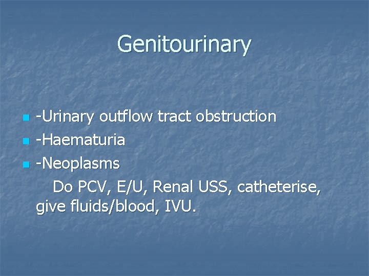 Genitourinary n n n -Urinary outflow tract obstruction -Haematuria -Neoplasms Do PCV, E/U, Renal
