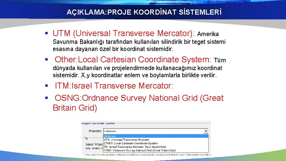 AÇIKLAMA: PROJE KOORDİNAT SİSTEMLERİ § UTM (Universal Transverse Mercator): Amerika Savunma Bakanlığı tarafından kullanılan