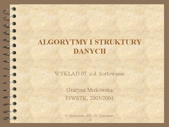 ALGORYTMY I STRUKTURY DANYCH WYKŁAD 05 c. d. Sortowanie Grażyna Mirkowska PJWSTK, 2003/2004 G.