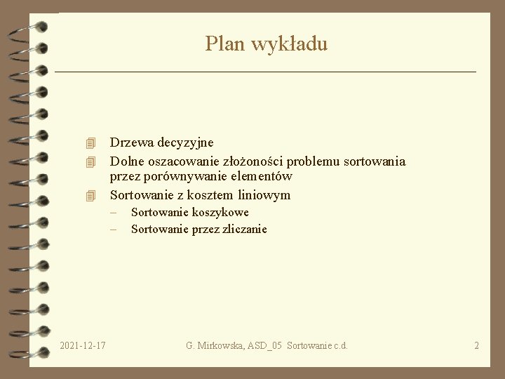 Plan wykładu Drzewa decyzyjne Dolne oszacowanie złożoności problemu sortowania przez porównywanie elementów 4 Sortowanie