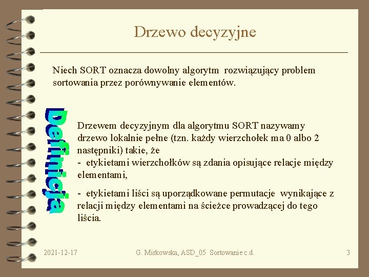 Drzewo decyzyjne Niech SORT oznacza dowolny algorytm rozwiązujący problem sortowania przez porównywanie elementów. Drzewem