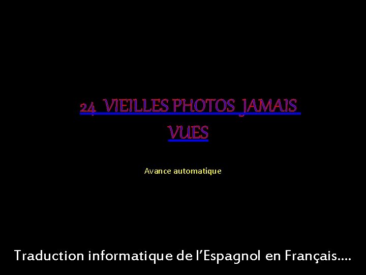 24 VIEILLES PHOTOS JAMAIS VUES Avance automatique Traduction informatique de l’Espagnol en Français…. 