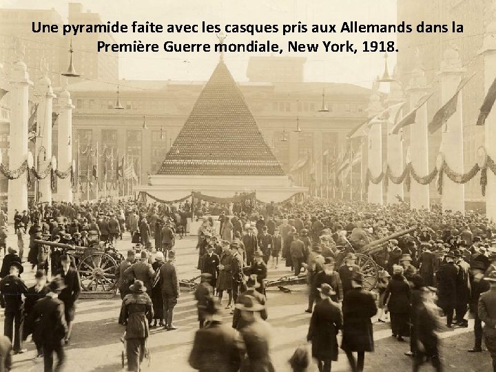 Une pyramide faite avec les casques pris aux Allemands dans la Première Guerre mondiale,