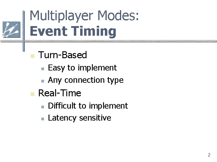 Multiplayer Modes: Event Timing n Turn-Based n n n Easy to implement Any connection