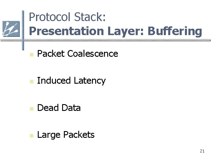 Protocol Stack: Presentation Layer: Buffering n Packet Coalescence n Induced Latency n Dead Data