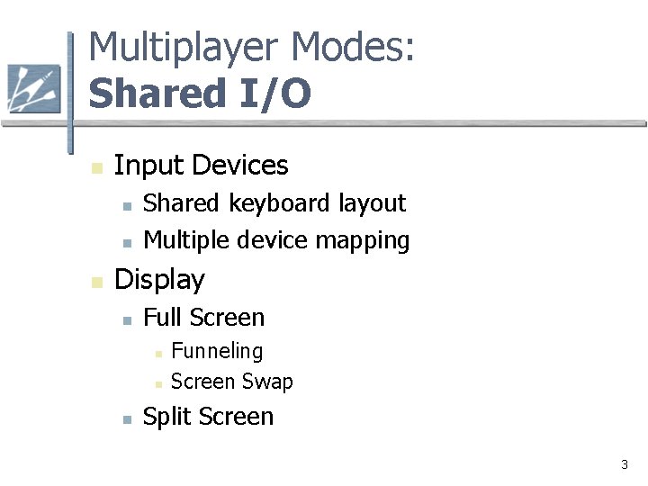 Multiplayer Modes: Shared I/O n Input Devices n n n Shared keyboard layout Multiple