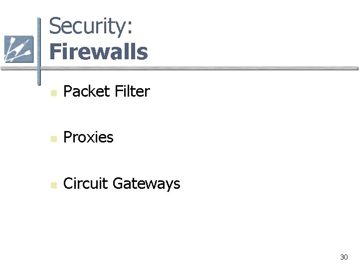 Security: Firewalls n Packet Filter n Proxies n Circuit Gateways 30 