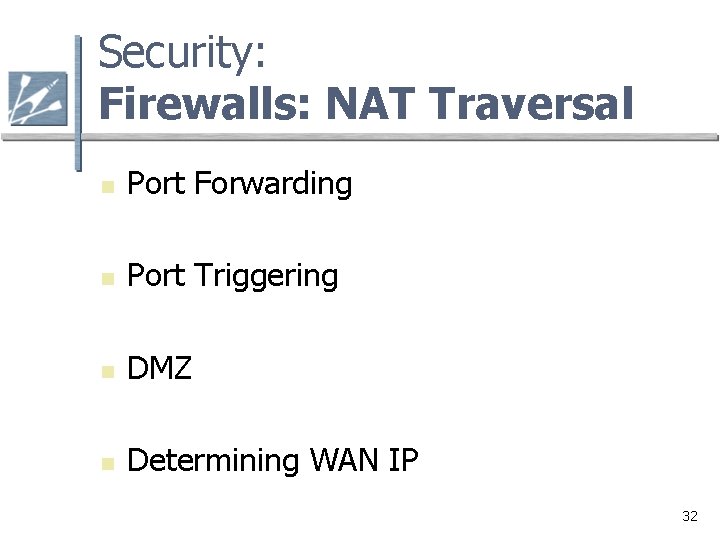 Security: Firewalls: NAT Traversal n Port Forwarding n Port Triggering n DMZ n Determining