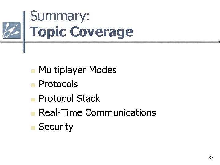 Summary: Topic Coverage n n n Multiplayer Modes Protocol Stack Real-Time Communications Security 33