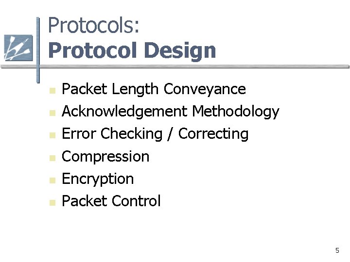 Protocols: Protocol Design n n n Packet Length Conveyance Acknowledgement Methodology Error Checking /